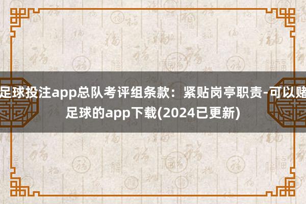 足球投注app总队考评组条款：紧贴岗亭职责-可以赌足球的app下载(2024已更新)